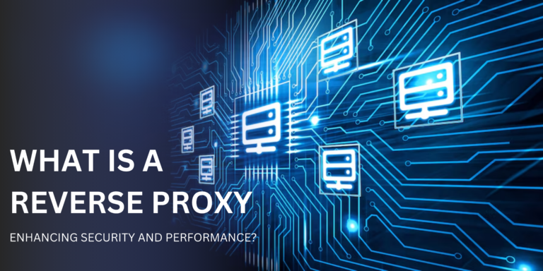 What is a Reverse Proxy: Enhancing Security and Performance?